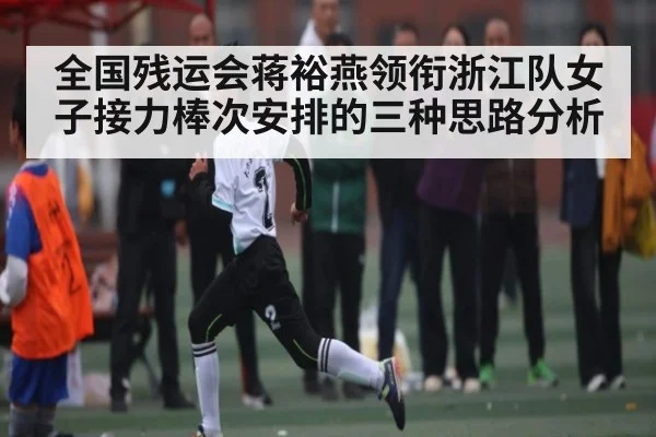 全国残运会蒋裕燕领衔浙江队女子接力棒次安排的三种思路分析